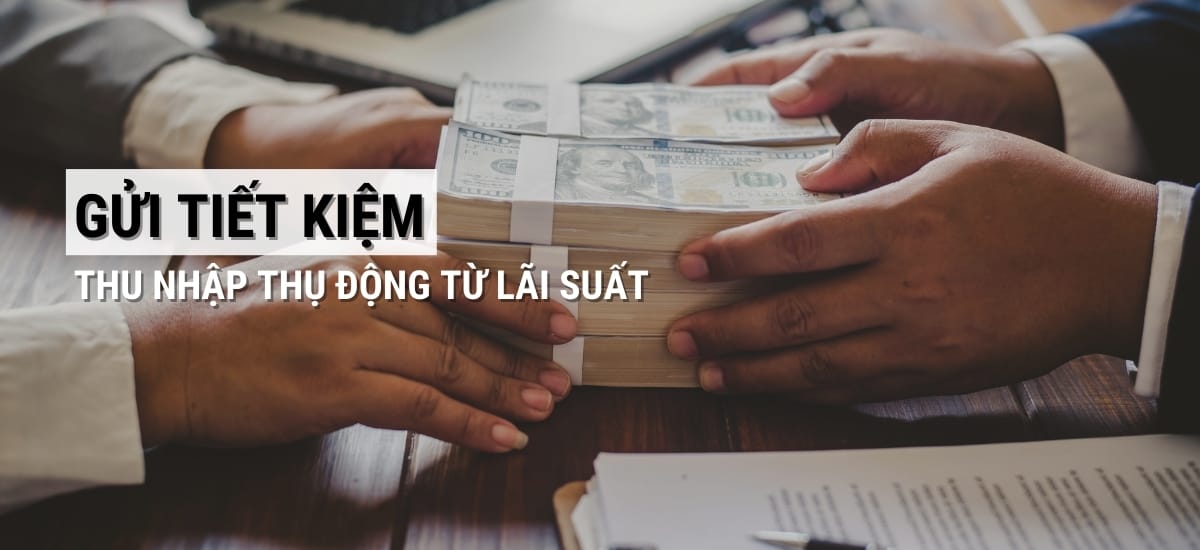 Nên đầu tư vàng hay gửi tiết kiệm: Gửi tiết kiệm mang lại thu nhập thụ động từ lãi suất