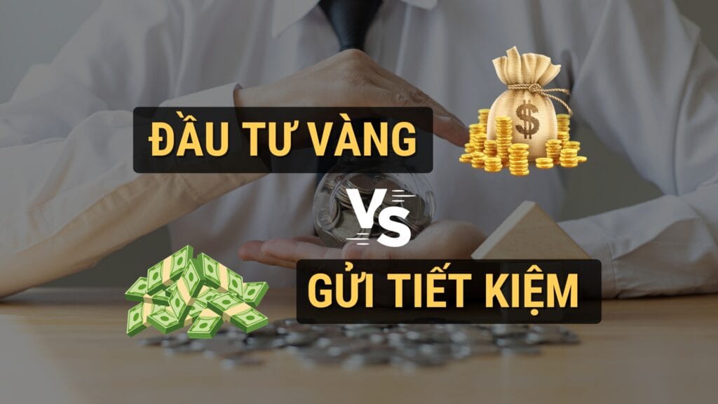 Nên đầu tư vàng hay gửi tiết kiệm Lựa chọn nào tốt hơn - DTVO