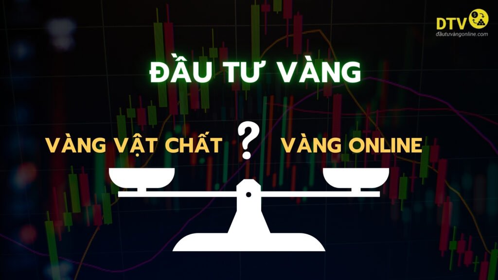 Nên đầu tư vàng vật chất hay vàng online trong năm 2024 - DTVO