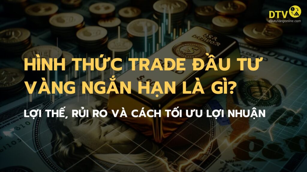 hình thức trade đầu tư vàng ngắn hạn là gì