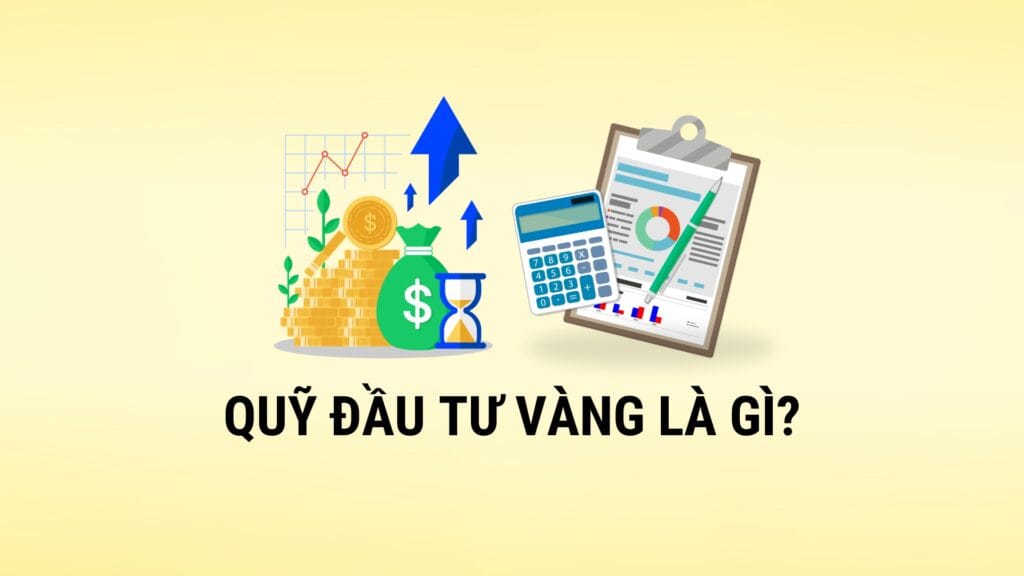 Quỹ đầu tư vàng là gì? Giải pháp tài chính an toàn trong thời kỳ biến động